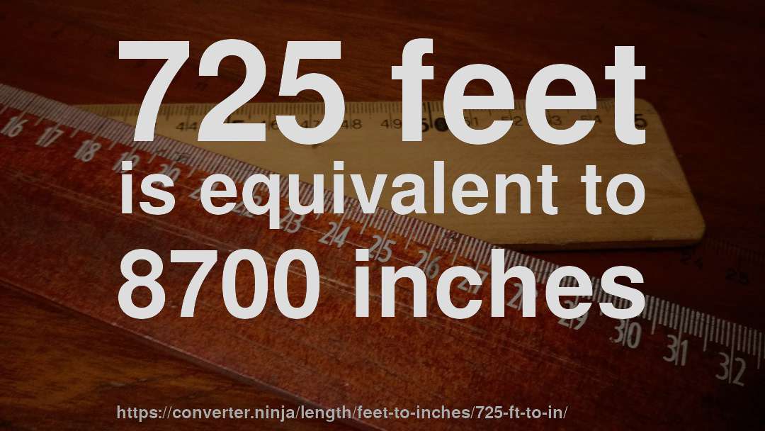 725 feet is equivalent to 8700 inches