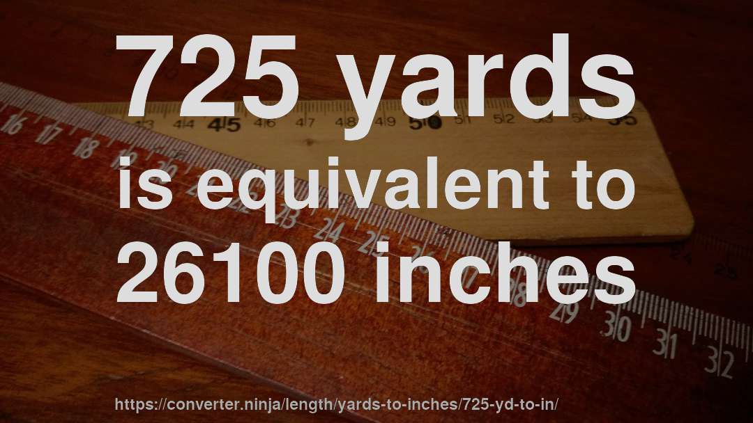 725 yards is equivalent to 26100 inches