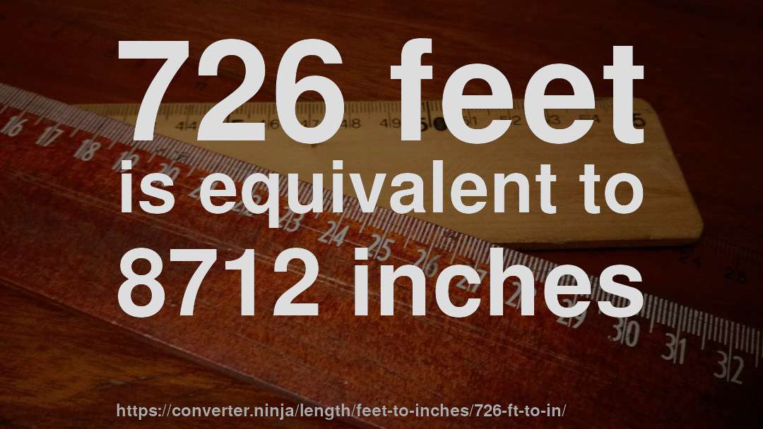 726 feet is equivalent to 8712 inches