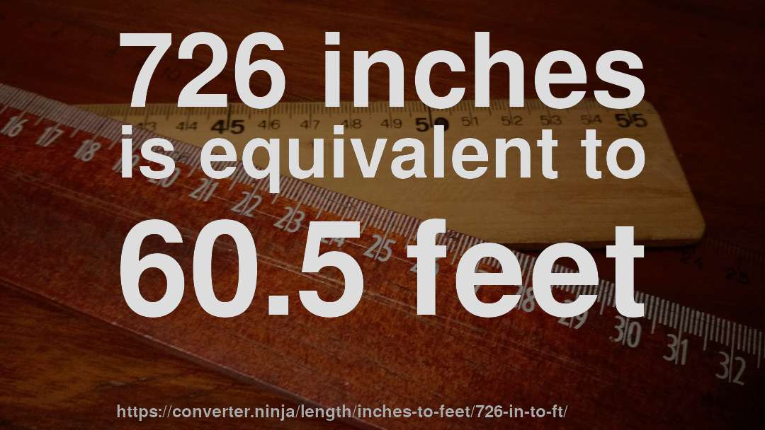 726 inches is equivalent to 60.5 feet