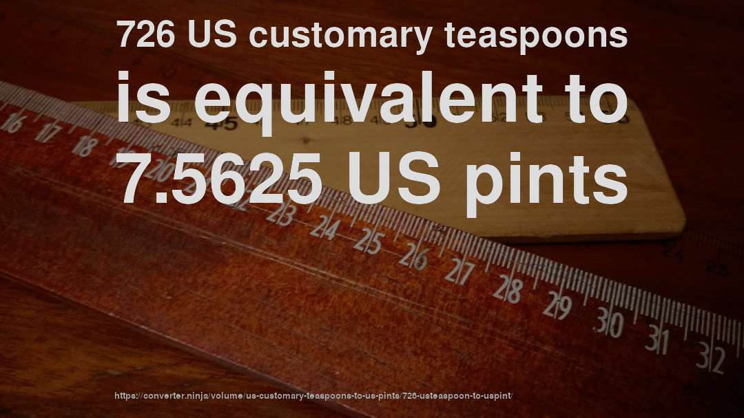 726 US customary teaspoons is equivalent to 7.5625 US pints