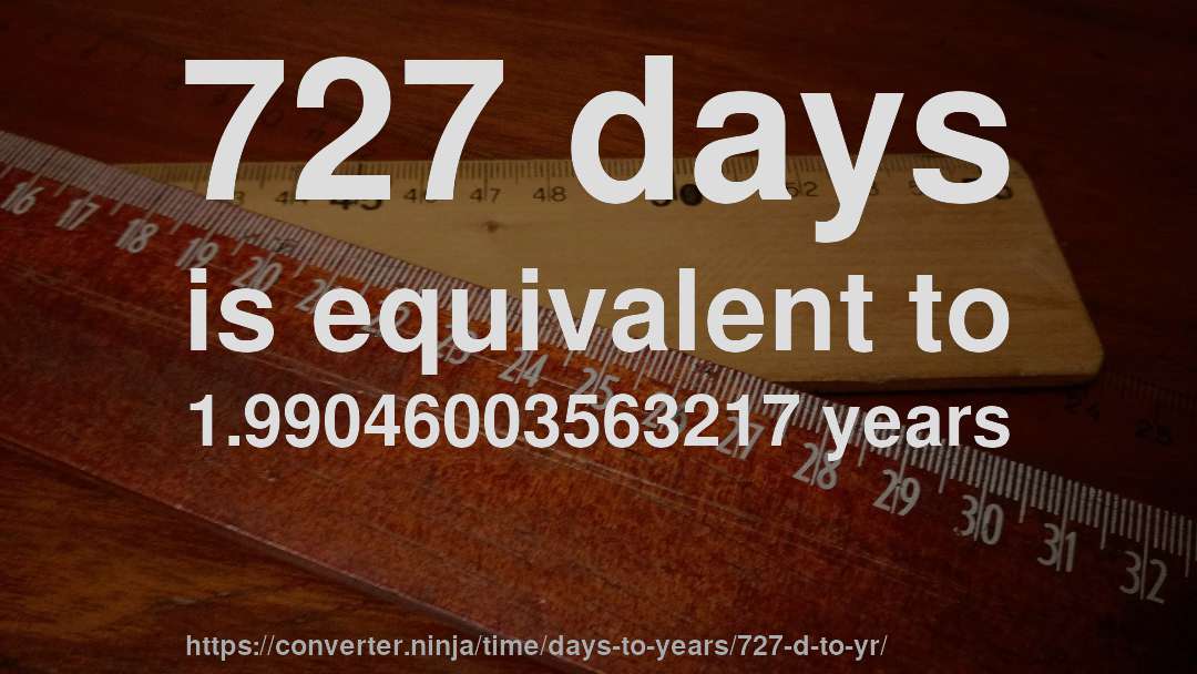 727 days is equivalent to 1.99046003563217 years