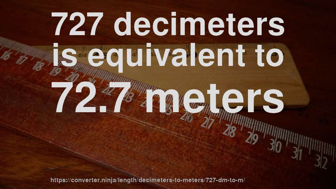 727 decimeters is equivalent to 72.7 meters