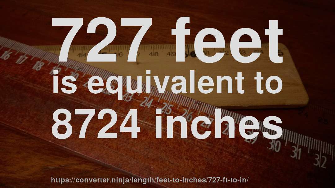 727 feet is equivalent to 8724 inches