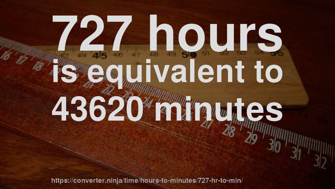 727 hours is equivalent to 43620 minutes