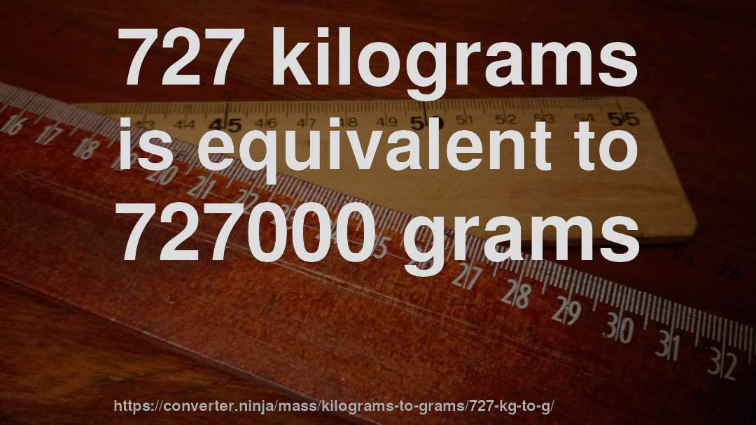 727 kilograms is equivalent to 727000 grams