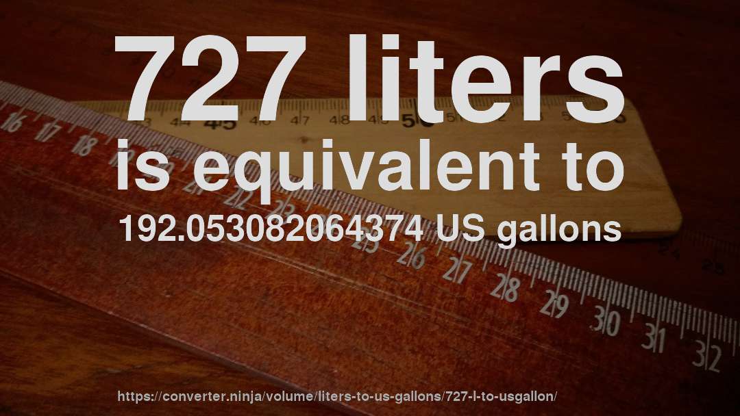 727 liters is equivalent to 192.053082064374 US gallons