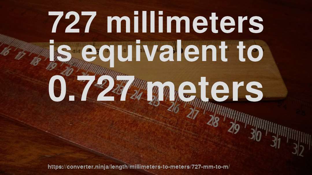727 millimeters is equivalent to 0.727 meters
