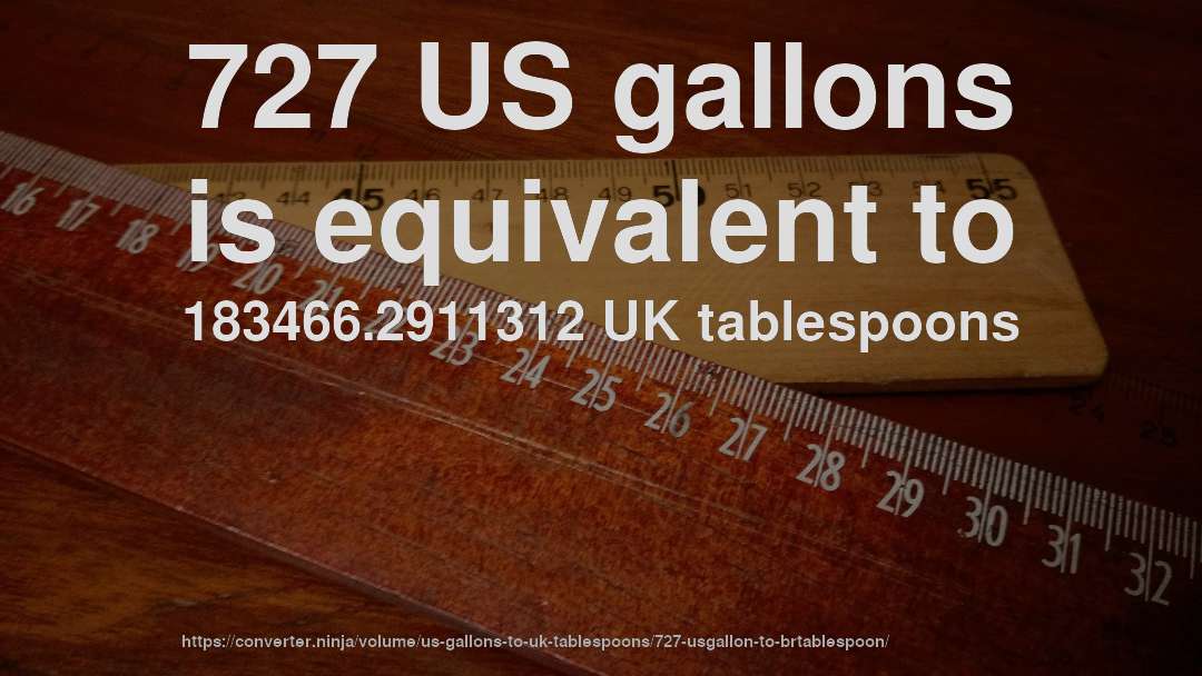 727 US gallons is equivalent to 183466.2911312 UK tablespoons