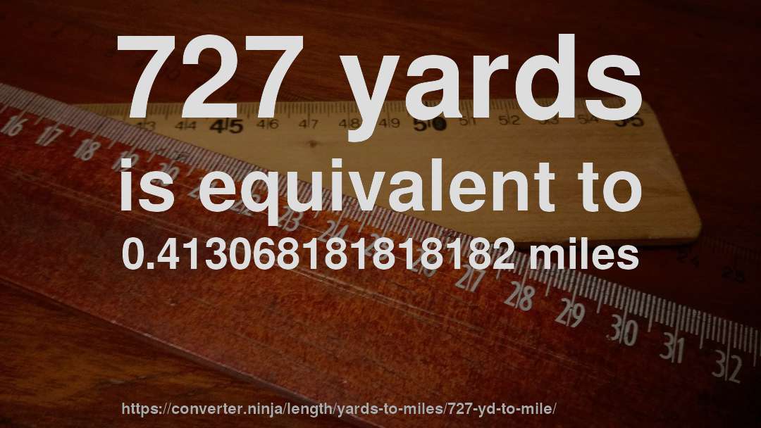 727 yards is equivalent to 0.413068181818182 miles