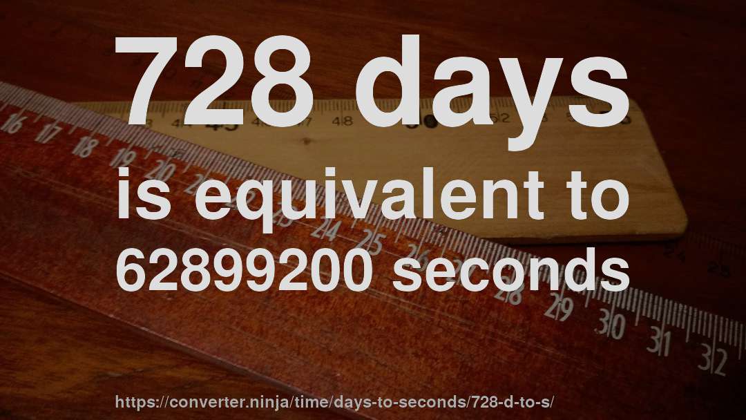 728 days is equivalent to 62899200 seconds