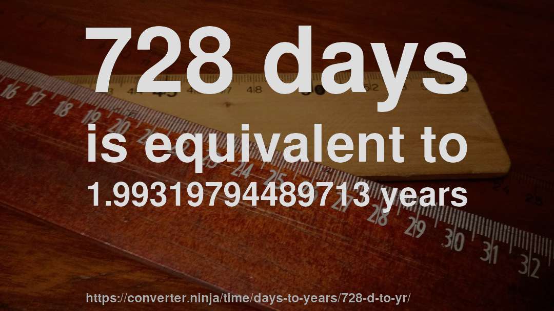 728 days is equivalent to 1.99319794489713 years