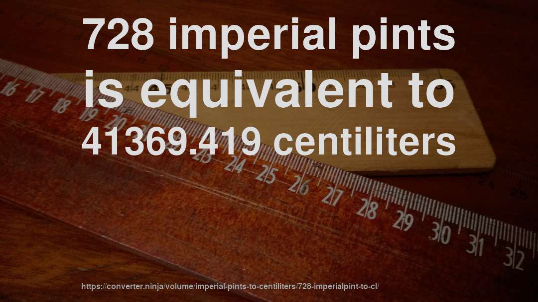 728 imperial pints is equivalent to 41369.419 centiliters