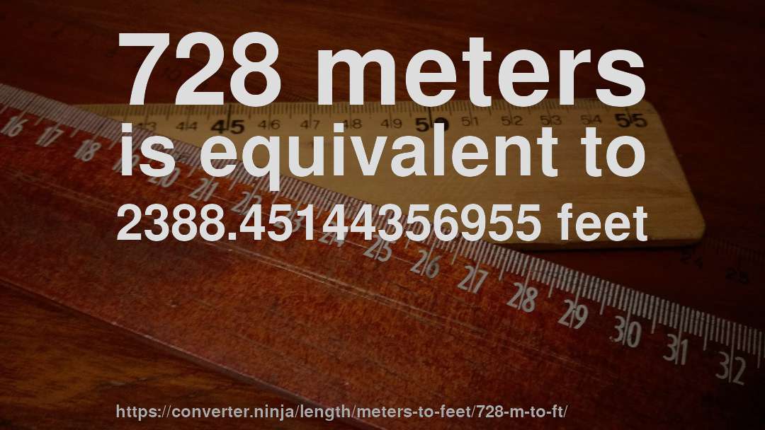 728 meters is equivalent to 2388.45144356955 feet