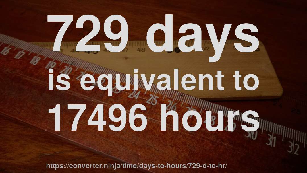 729 days is equivalent to 17496 hours