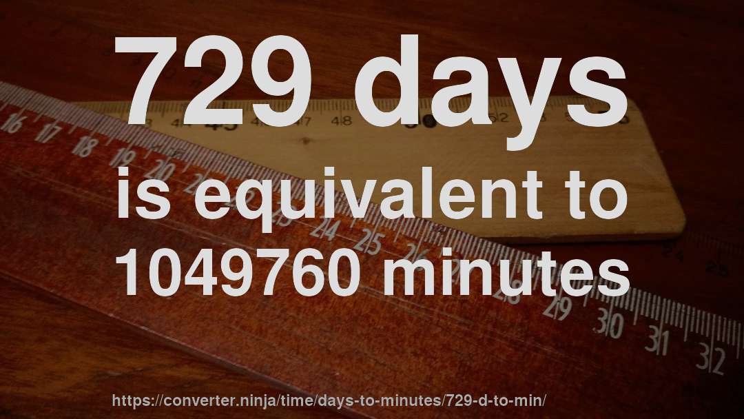 729 days is equivalent to 1049760 minutes