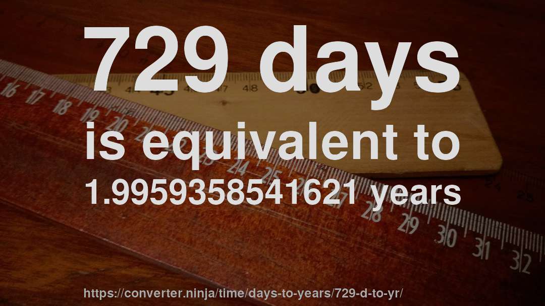 729 days is equivalent to 1.9959358541621 years