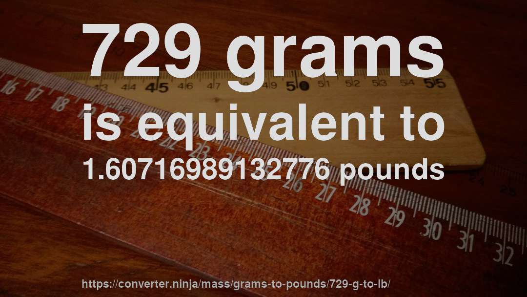 729 grams is equivalent to 1.60716989132776 pounds