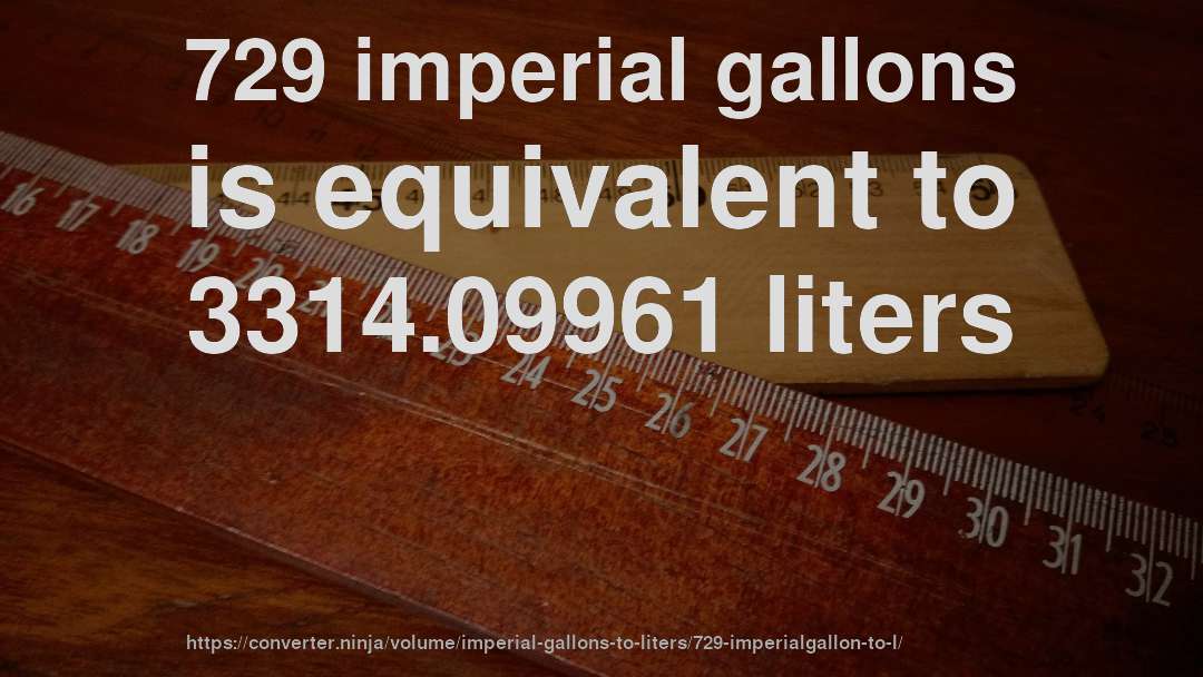 729 imperial gallons is equivalent to 3314.09961 liters