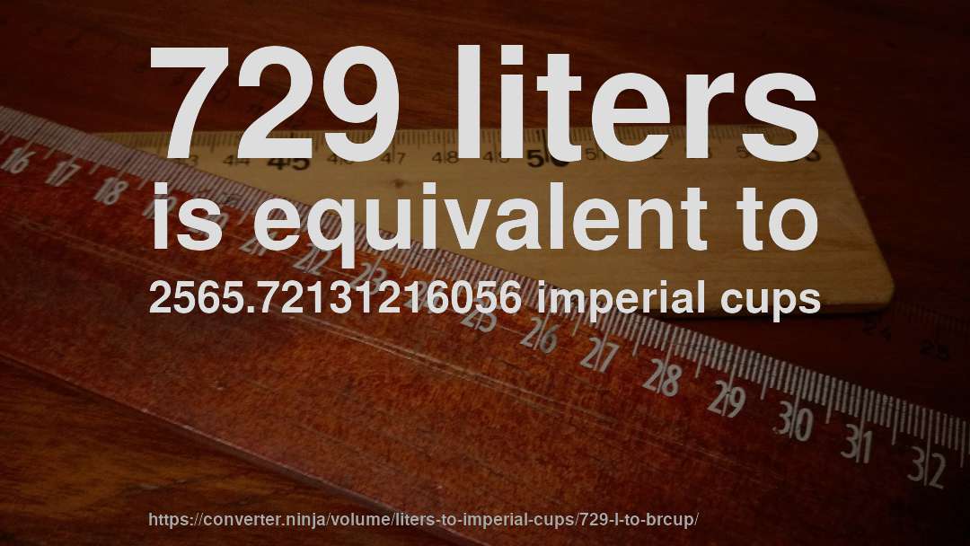 729 liters is equivalent to 2565.72131216056 imperial cups
