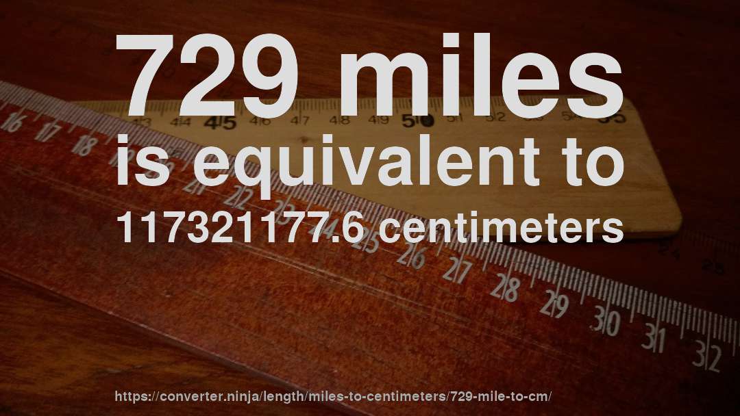 729 miles is equivalent to 117321177.6 centimeters