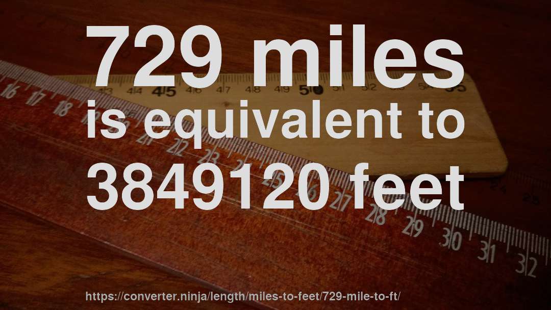 729 miles is equivalent to 3849120 feet