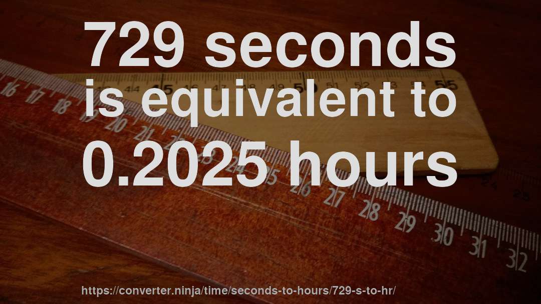 729 seconds is equivalent to 0.2025 hours