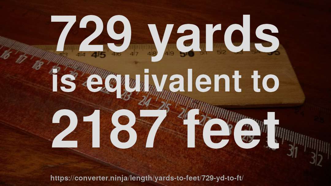 729 yards is equivalent to 2187 feet
