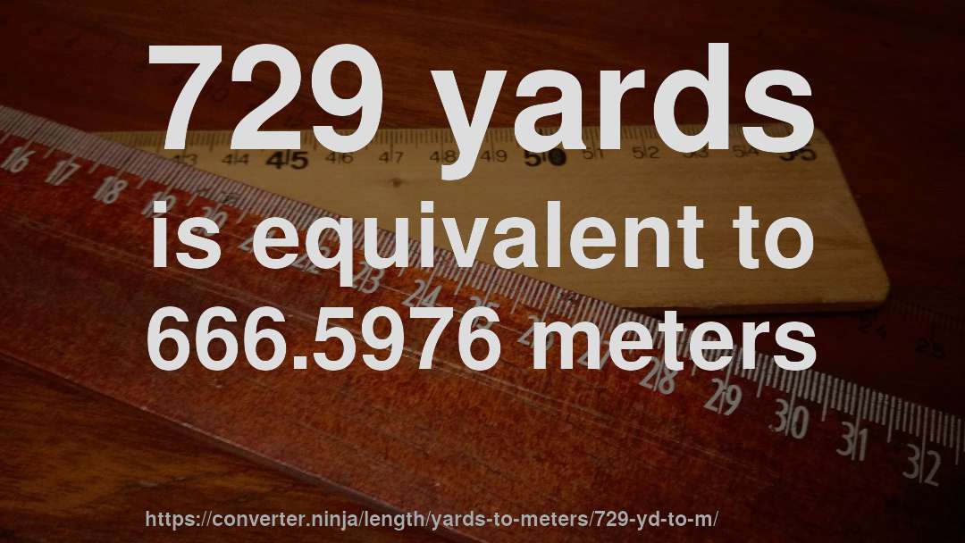 729 yards is equivalent to 666.5976 meters