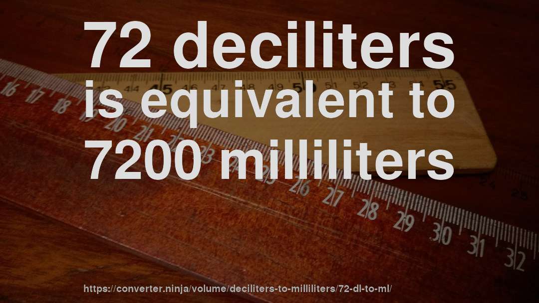 72 deciliters is equivalent to 7200 milliliters