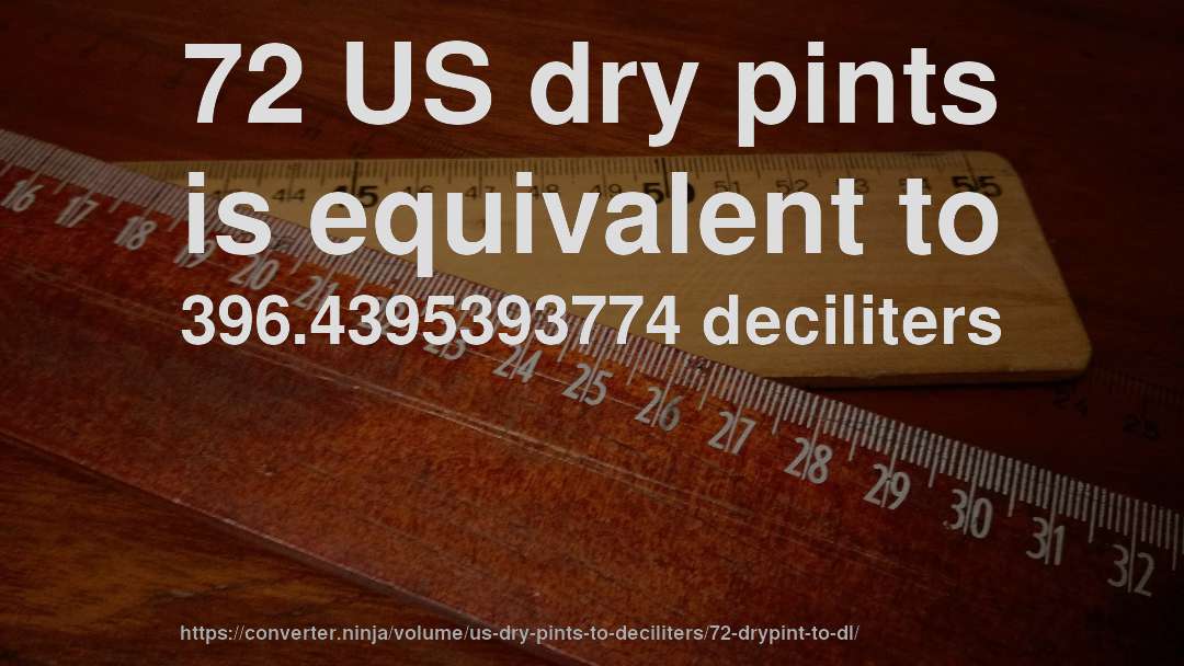 72 US dry pints is equivalent to 396.4395393774 deciliters