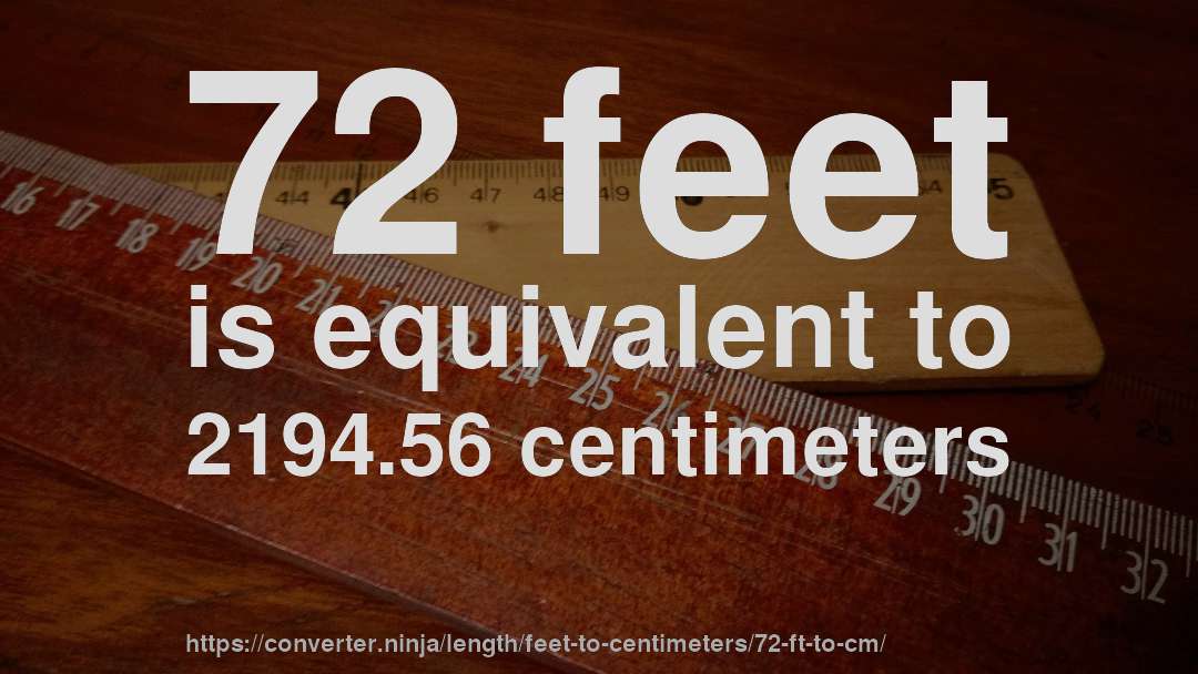 72 feet is equivalent to 2194.56 centimeters