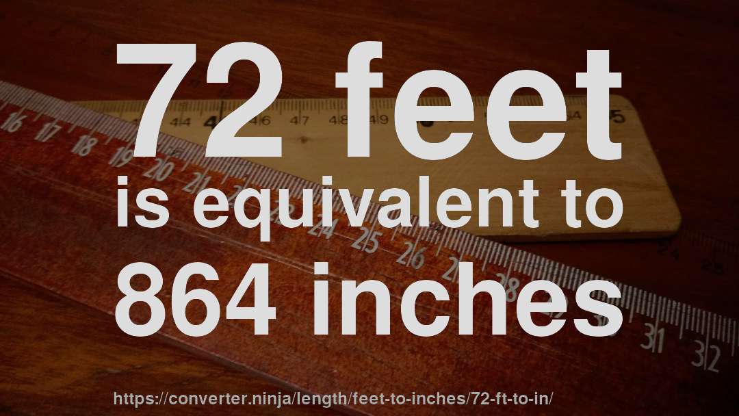 72 feet is equivalent to 864 inches