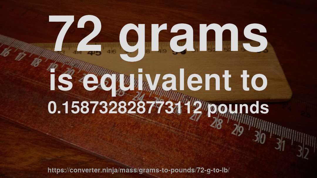 72 grams is equivalent to 0.158732828773112 pounds