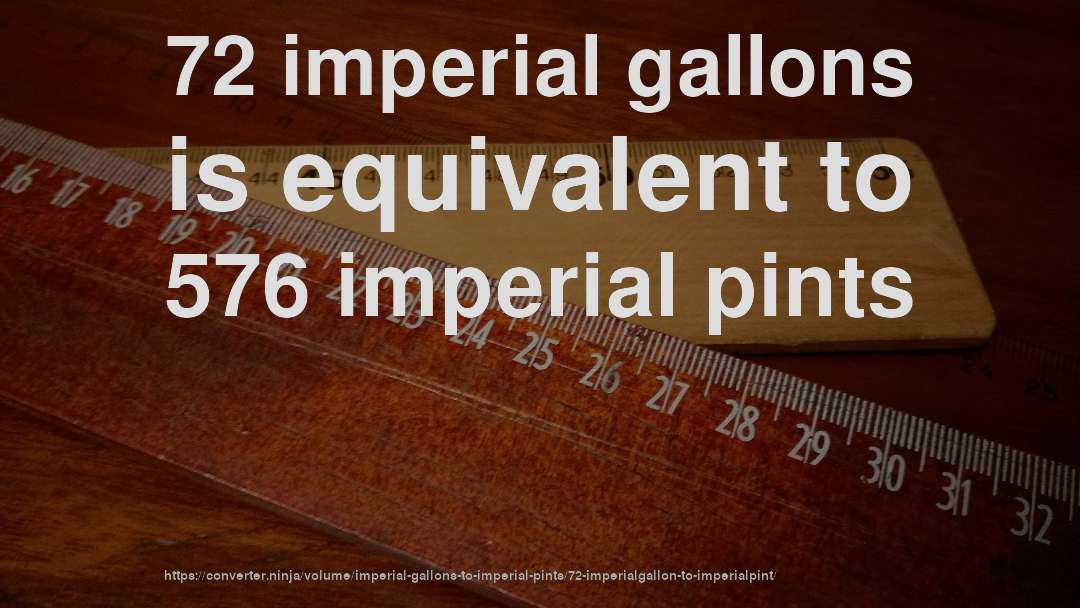 72 imperial gallons is equivalent to 576 imperial pints