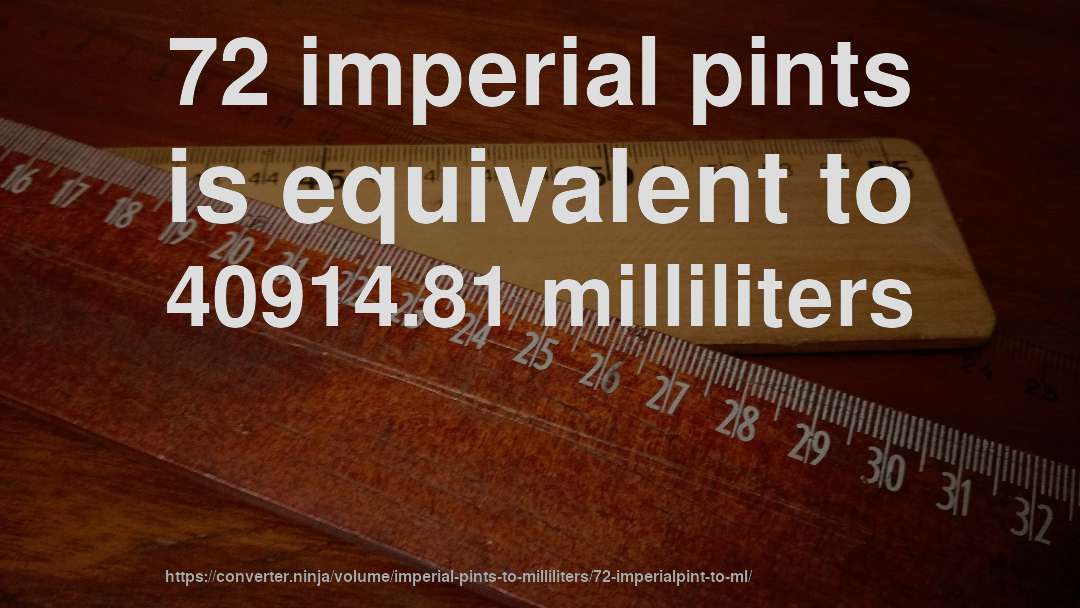 72 imperial pints is equivalent to 40914.81 milliliters