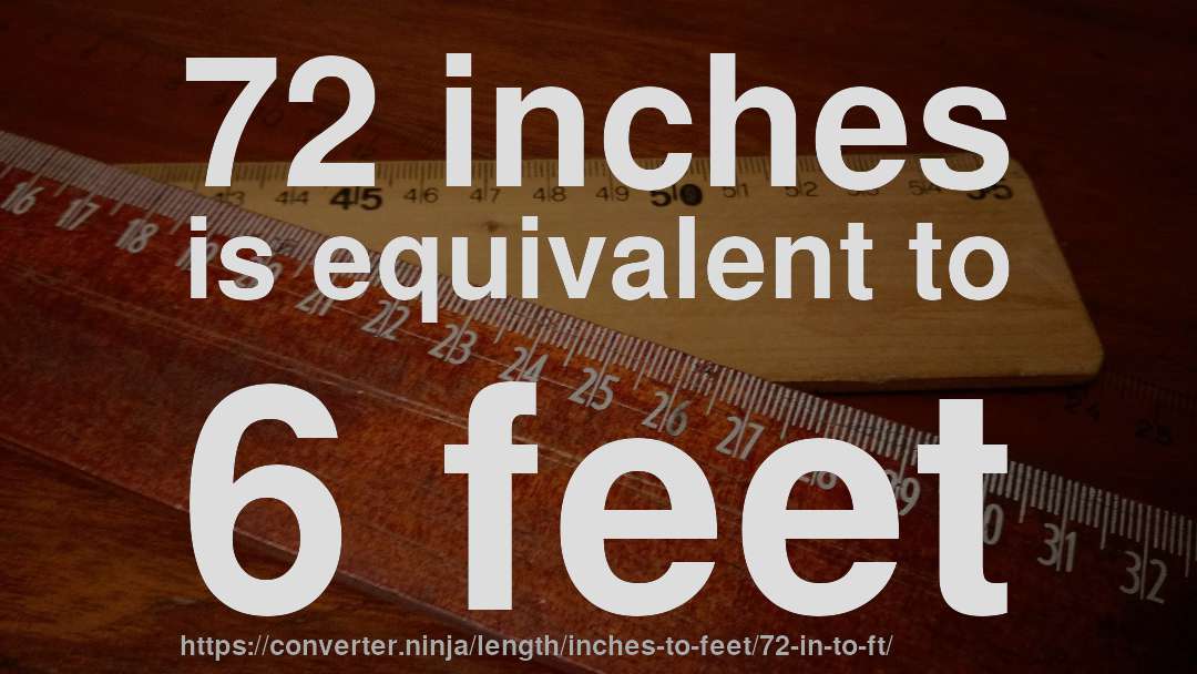 72 inches is equivalent to 6 feet