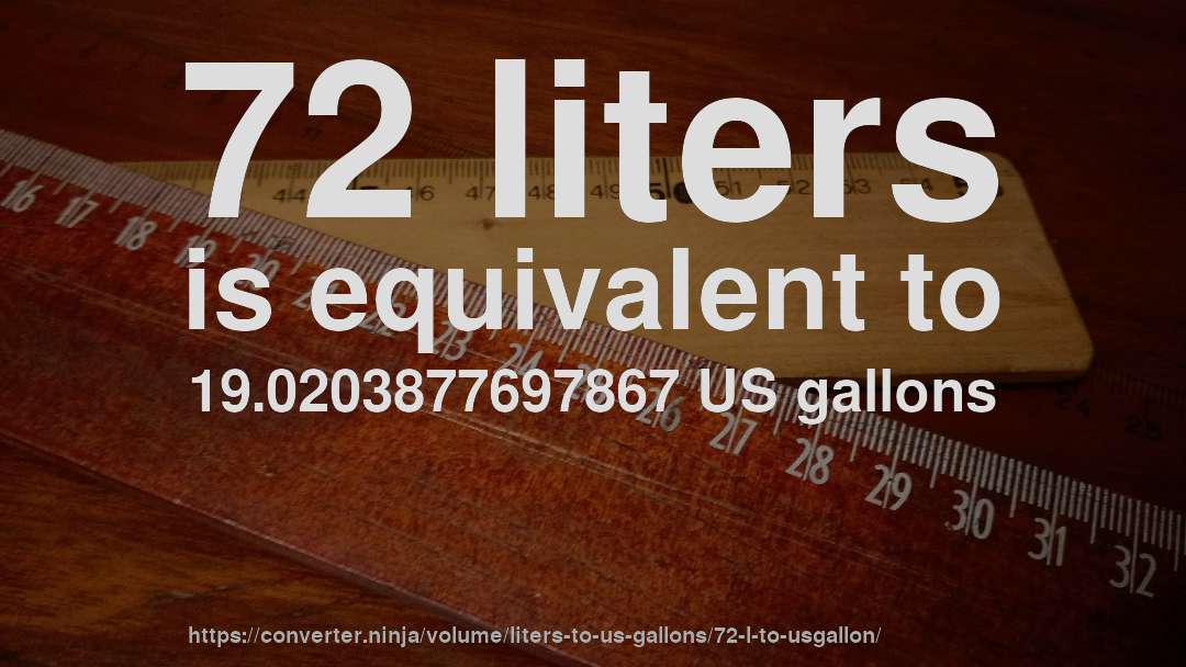 72 liters is equivalent to 19.0203877697867 US gallons