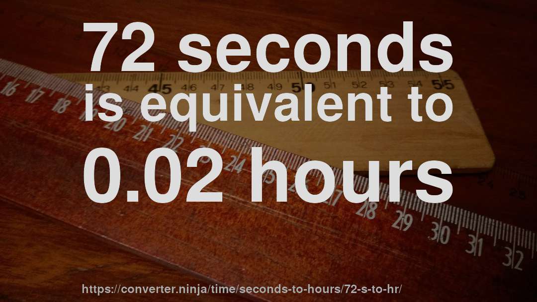 72 seconds is equivalent to 0.02 hours