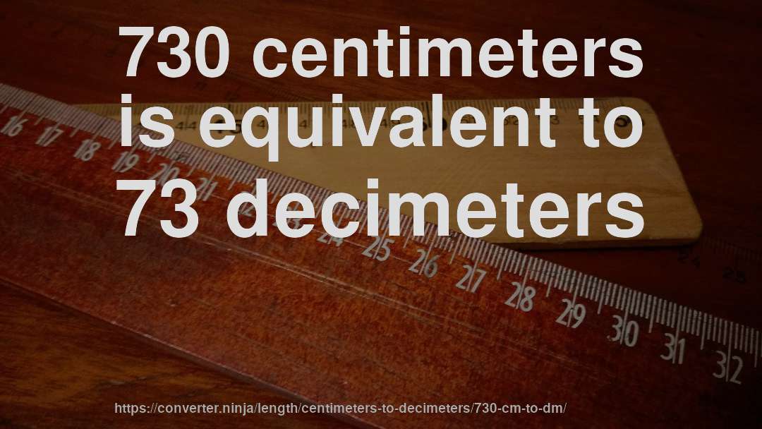 730 centimeters is equivalent to 73 decimeters
