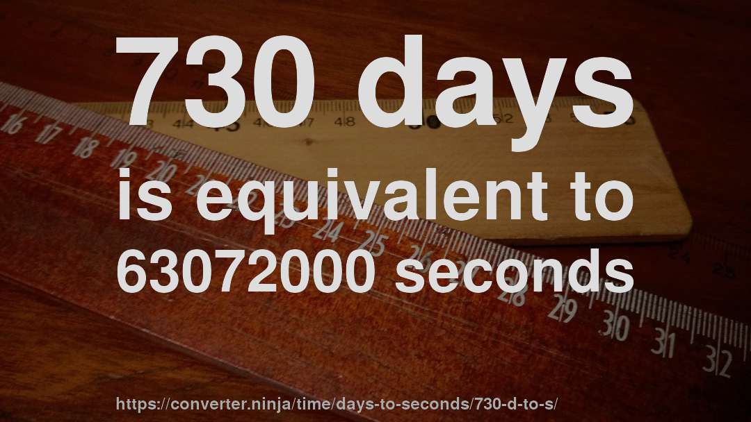 730 days is equivalent to 63072000 seconds
