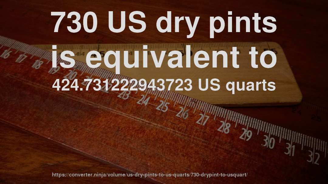 730 US dry pints is equivalent to 424.731222943723 US quarts