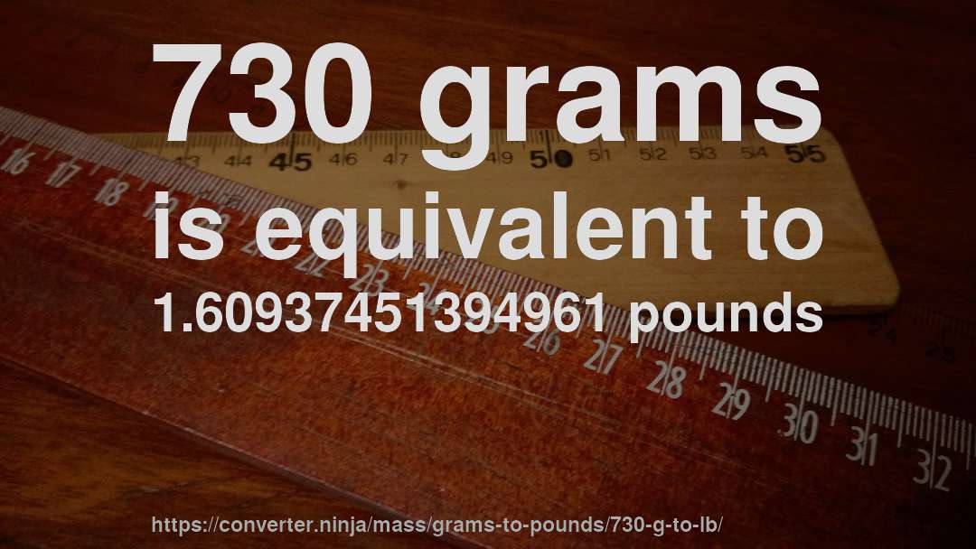 730 grams is equivalent to 1.60937451394961 pounds