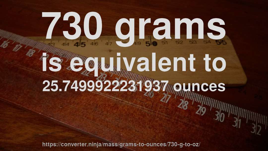 730 grams is equivalent to 25.7499922231937 ounces