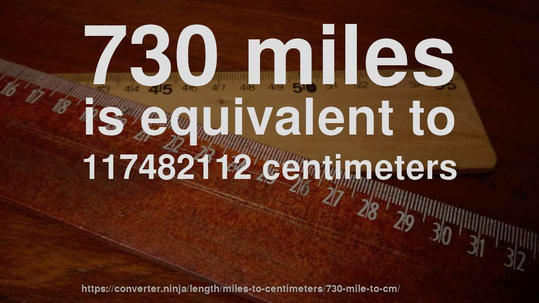 730 miles is equivalent to 117482112 centimeters