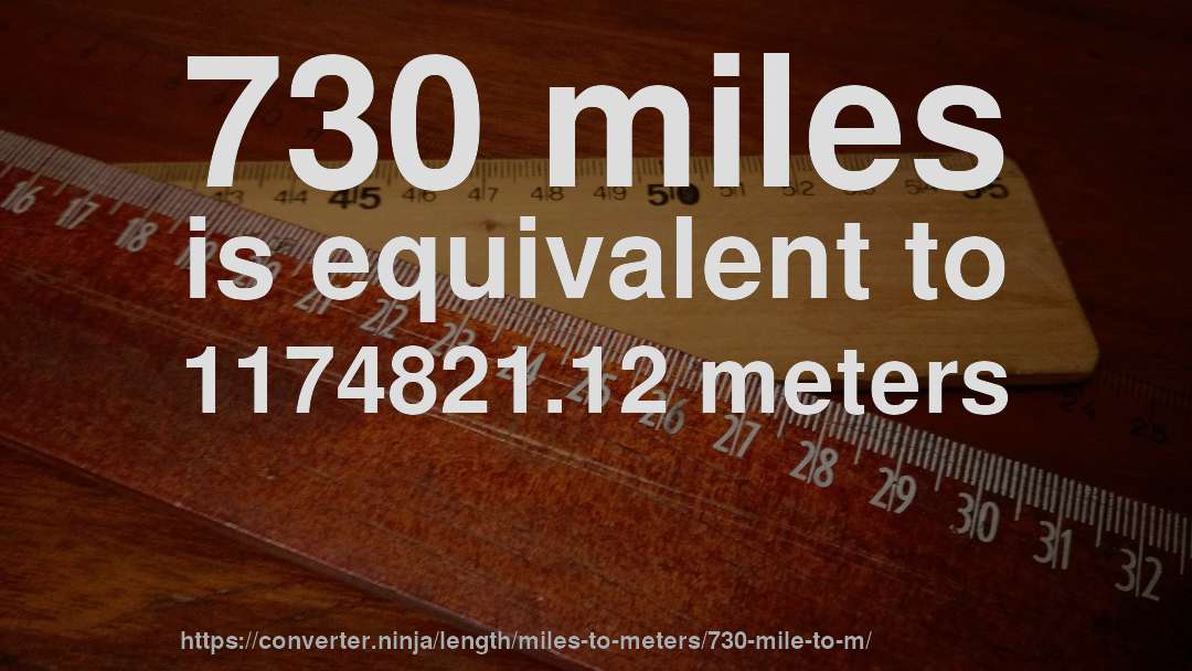 730 miles is equivalent to 1174821.12 meters