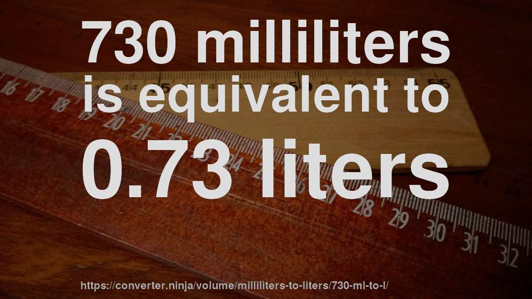730 milliliters is equivalent to 0.73 liters