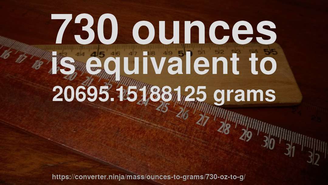 730 ounces is equivalent to 20695.15188125 grams