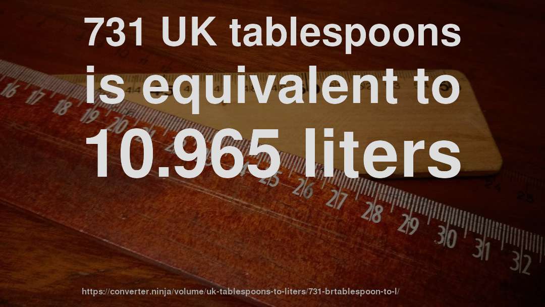 731 UK tablespoons is equivalent to 10.965 liters