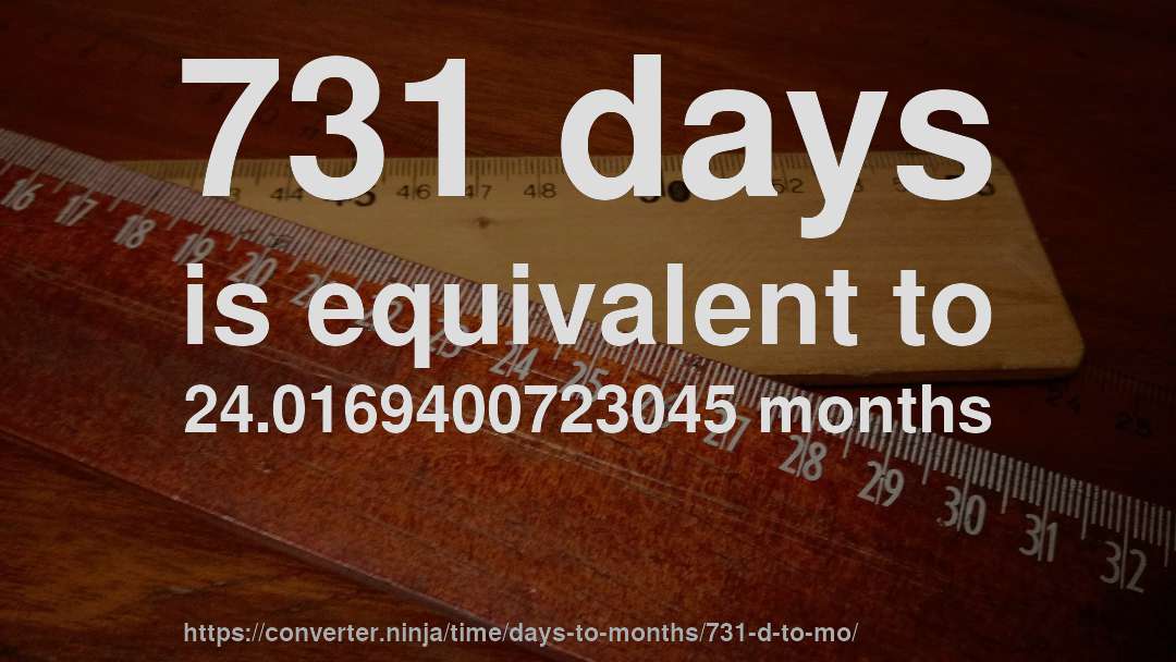 731 days is equivalent to 24.0169400723045 months